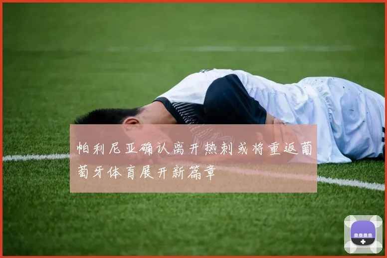 帕利尼亚确认离开热刺或将重返葡萄牙体育展开新篇章