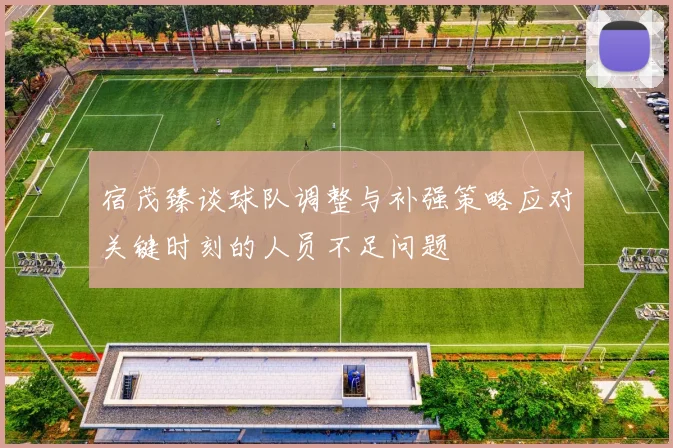 宿茂臻谈球队调整与补强策略应对关键时刻的人员不足问题