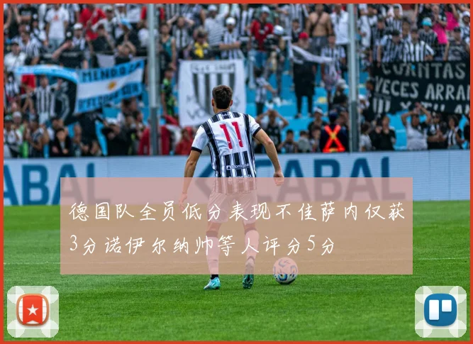 德国队全员低分表现不佳萨内仅获3分诺伊尔纳帅等人评分5分